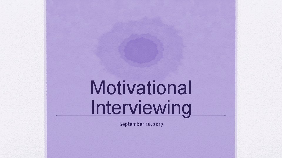 Motivational Interviewing September 28, 2017 