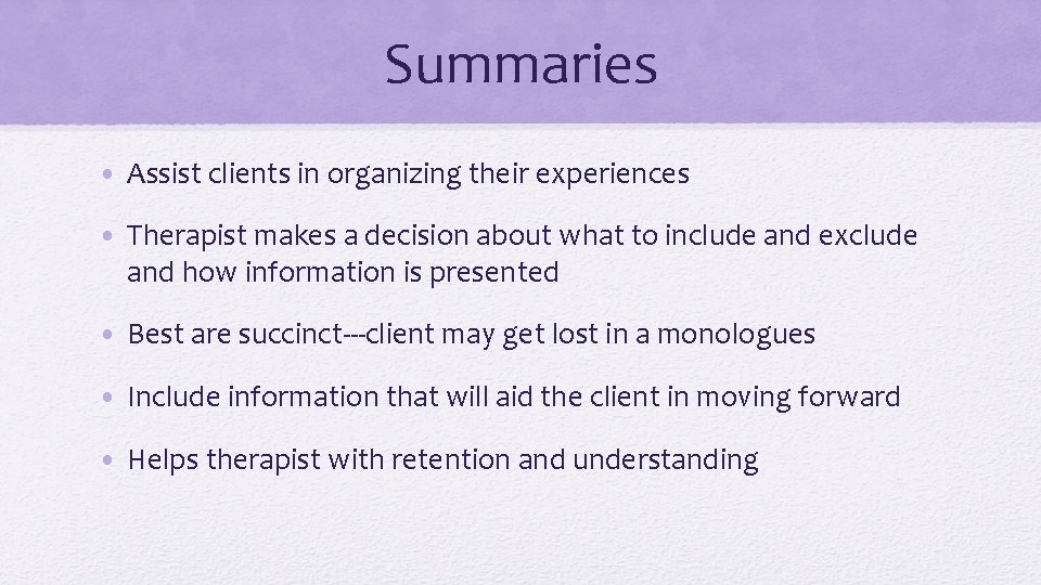 Summaries • Assist clients in organizing their experiences • Therapist makes a decision about