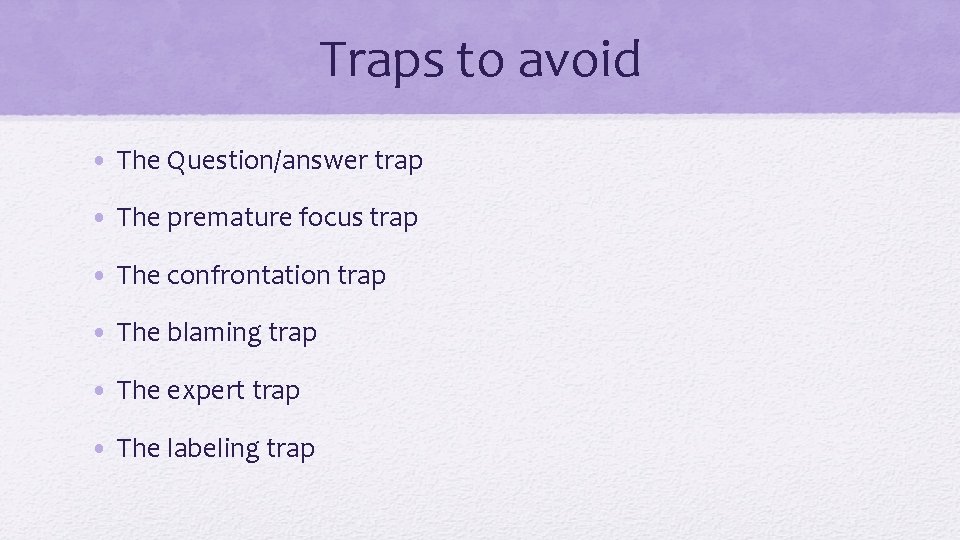 Traps to avoid • The Question/answer trap • The premature focus trap • The