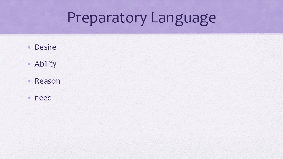 Preparatory Language • Desire • Ability • Reason • need 