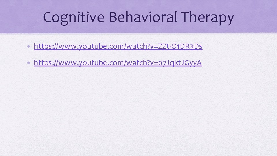 Cognitive Behavioral Therapy • https: //www. youtube. com/watch? v=ZZt-Q 1 DR 3 Ds •