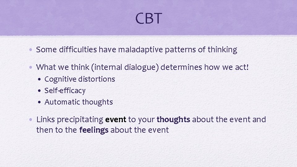 CBT • Some difficulties have maladaptive patterns of thinking • What we think (internal