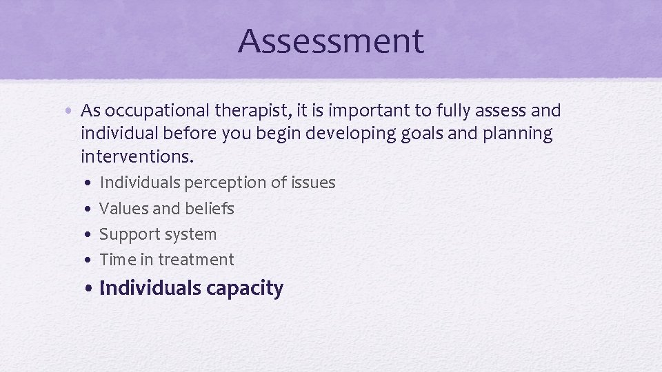Assessment • As occupational therapist, it is important to fully assess and individual before