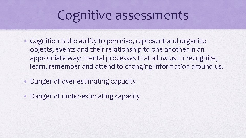Cognitive assessments • Cognition is the ability to perceive, represent and organize objects, events