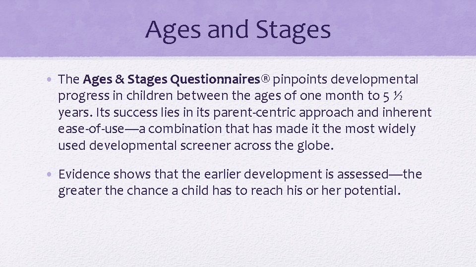 Ages and Stages • The Ages & Stages Questionnaires® pinpoints developmental progress in children