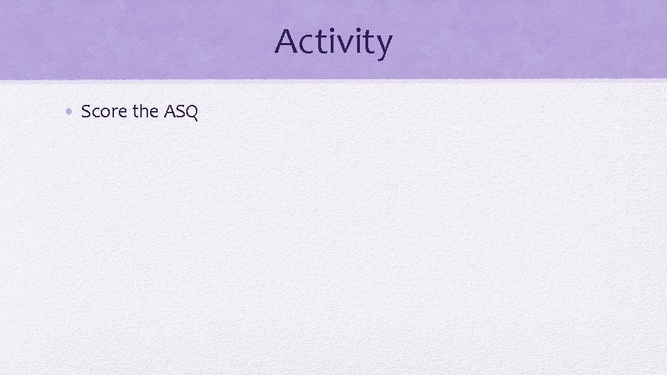 Activity • Score the ASQ 