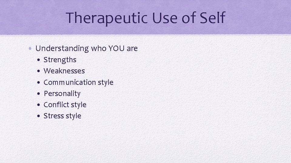 Therapeutic Use of Self • Understanding who YOU are • • • Strengths Weaknesses