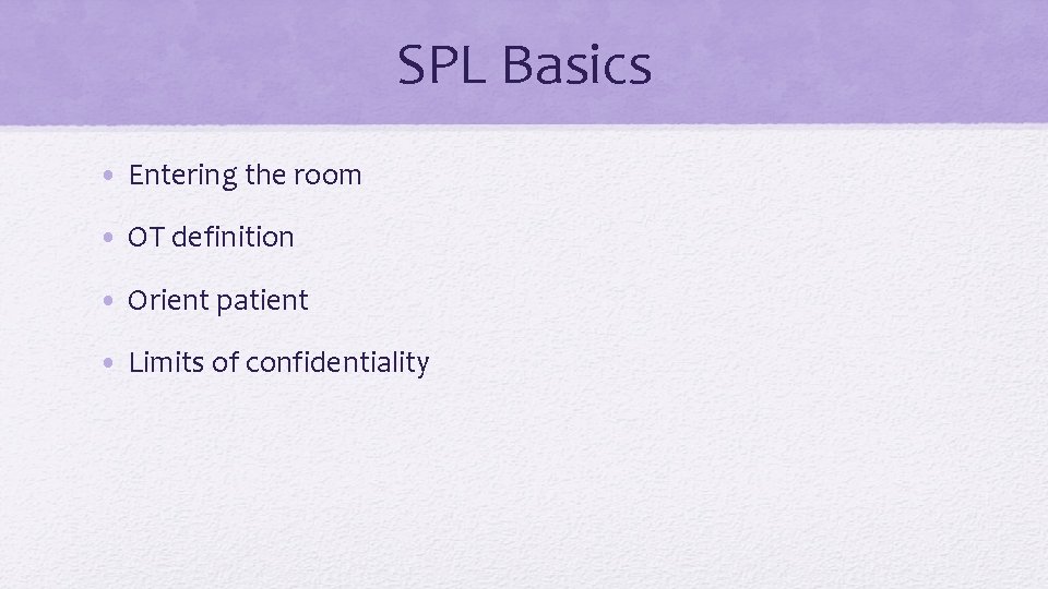 SPL Basics • Entering the room • OT definition • Orient patient • Limits