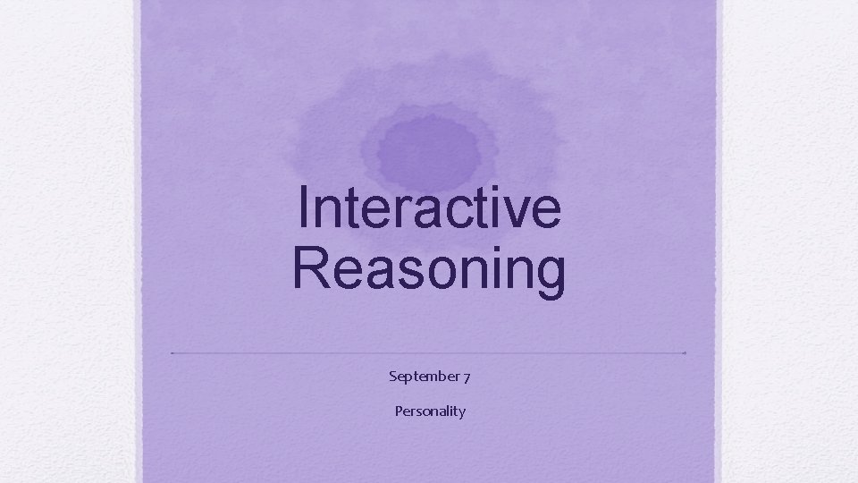 Interactive Reasoning September 7 Personality 