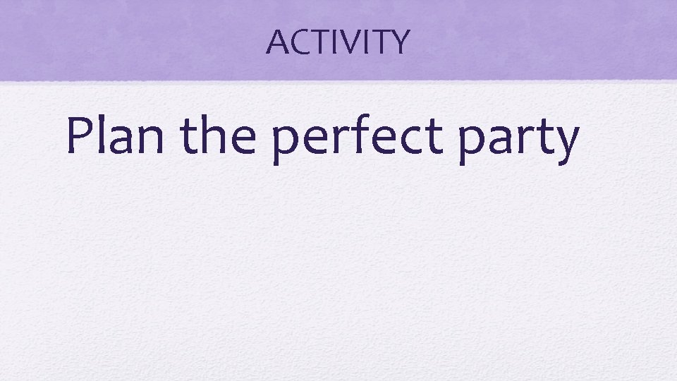 ACTIVITY Plan the perfect party 