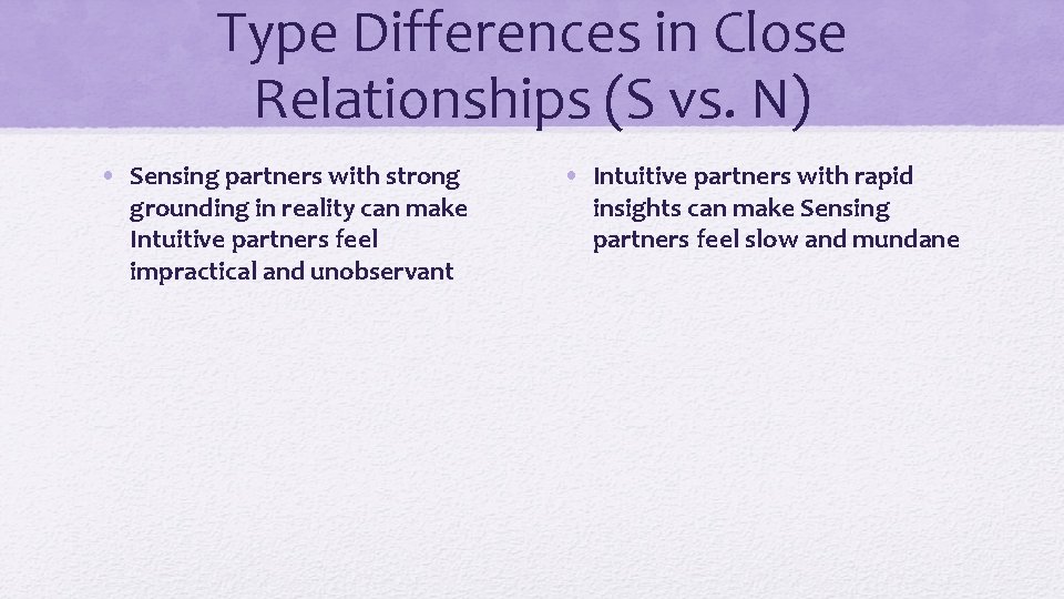 Type Differences in Close Relationships (S vs. N) • Sensing partners with strong grounding