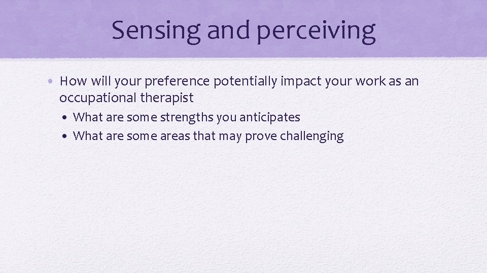 Sensing and perceiving • How will your preference potentially impact your work as an