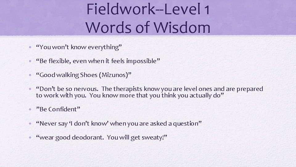 Fieldwork--Level 1 Words of Wisdom • “You won’t know everything” • “Be flexible, even