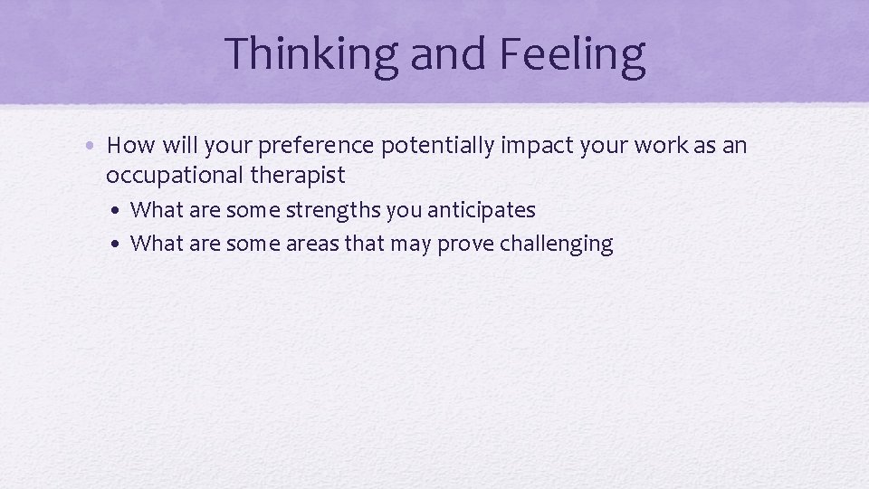 Thinking and Feeling • How will your preference potentially impact your work as an