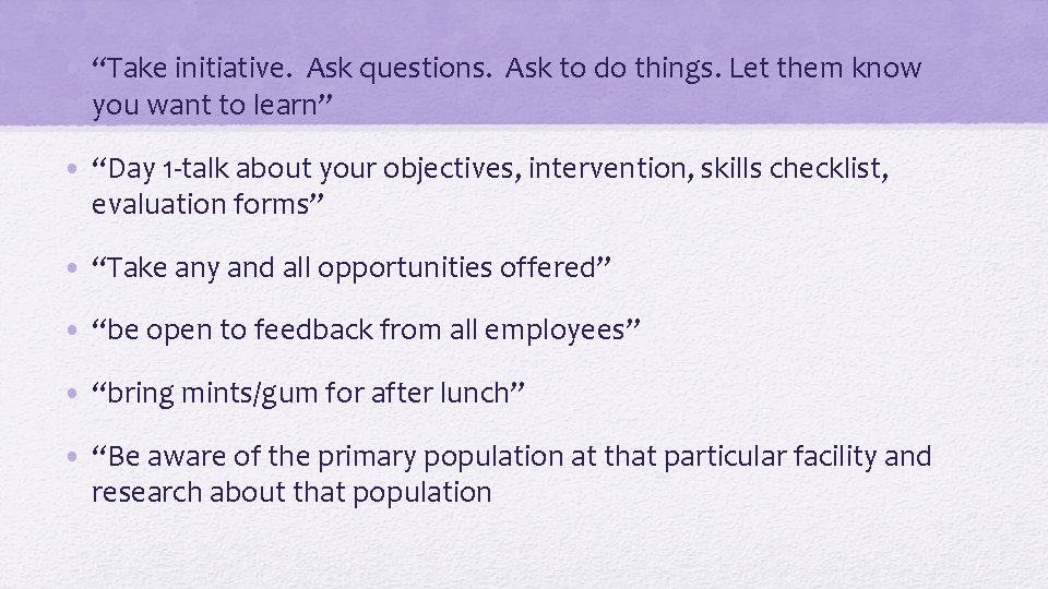  • “Take initiative. Ask questions. Ask to do things. Let them know you