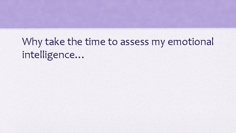 Why take the time to assess my emotional intelligence… 