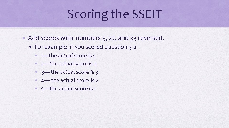 Scoring the SSEIT • Add scores with numbers 5, 27, and 33 reversed. •