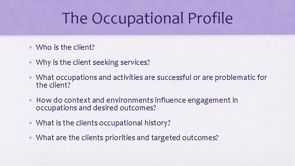 The Occupational Profile • Who is the client? • Why is the client seeking