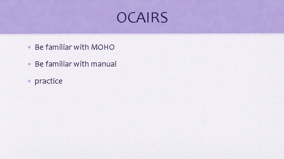 OCAIRS • Be familiar with MOHO • Be familiar with manual • practice 