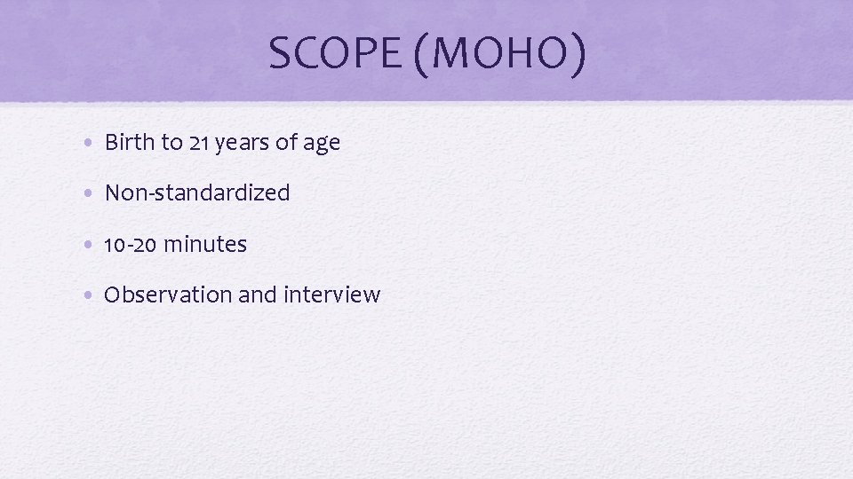 SCOPE (MOHO) • Birth to 21 years of age • Non-standardized • 10 -20
