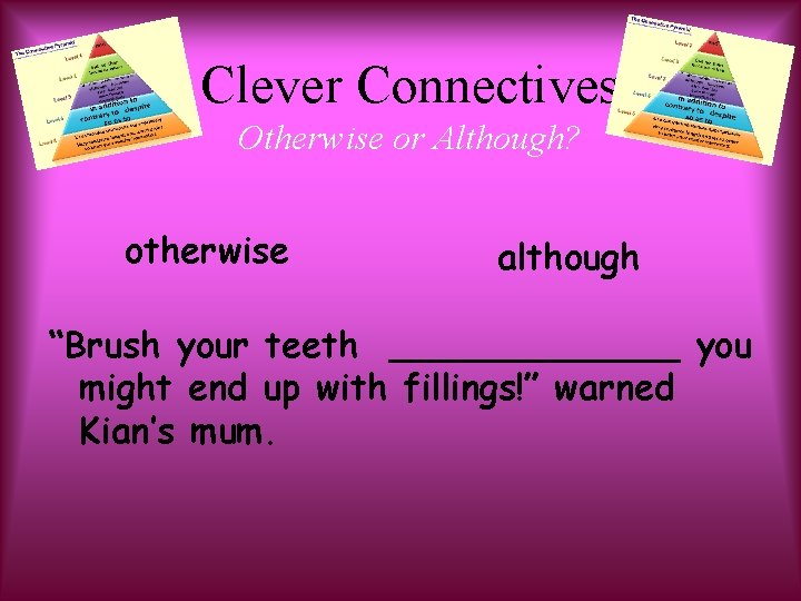 Clever Connectives Otherwise or Although? otherwise although “Brush your teeth _______ you might end