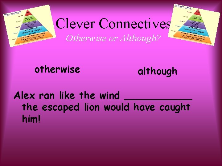 Clever Connectives Otherwise or Although? otherwise although Alex ran like the wind ______ the