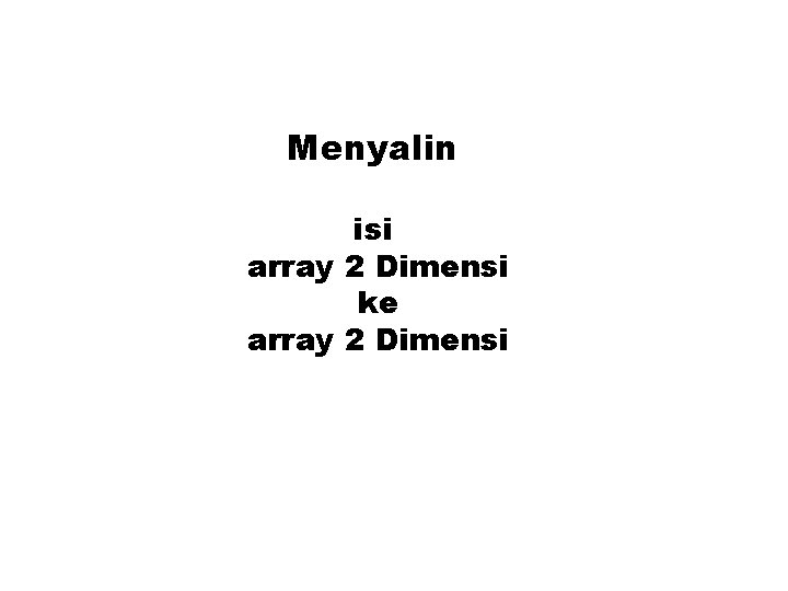 Menyalin isi array 2 Dimensi ke array 2 Dimensi 
