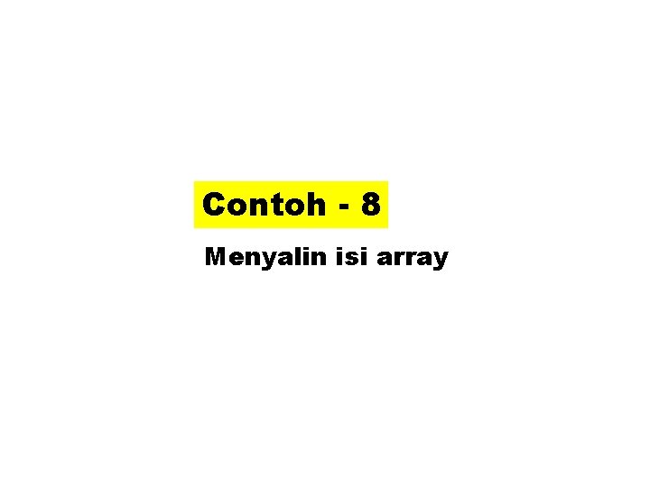 Contoh - 8 Menyalin isi array 