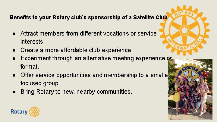 Benefits to your Rotary club’s sponsorship of a Satellite Club ● Attract members from