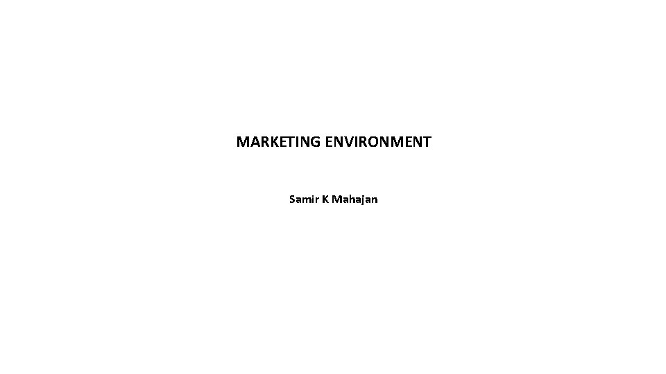 MARKETING ENVIRONMENT Samir K Mahajan 