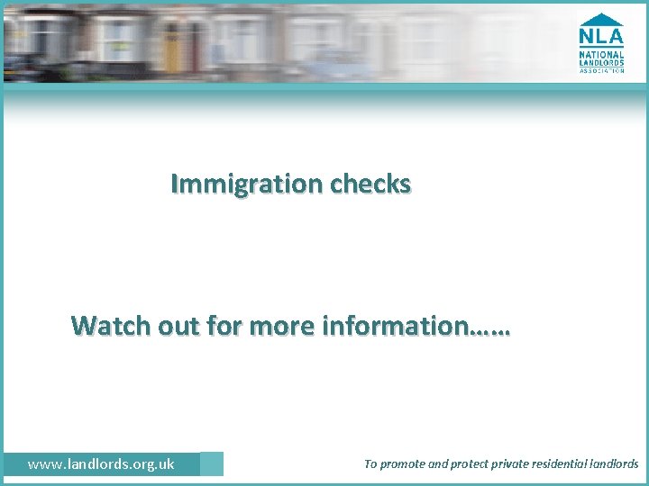 Immigration checks Watch out for more information…… www. landlords. org. uk To promote and