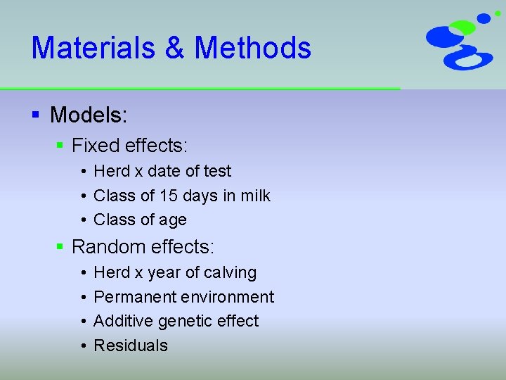 Materials & Methods § Models: § Fixed effects: • Herd x date of test