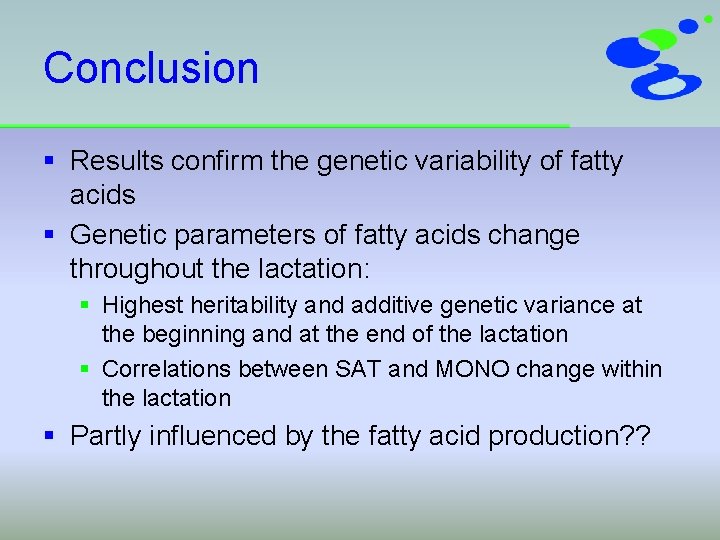 Conclusion § Results confirm the genetic variability of fatty acids § Genetic parameters of