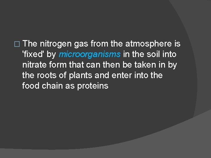 � The nitrogen gas from the atmosphere is 'fixed' by microorganisms in the soil