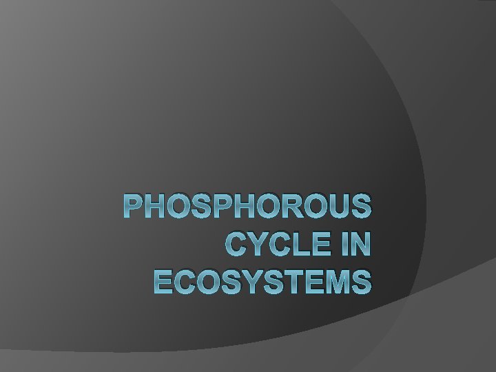 PHOSPHOROUS CYCLE IN ECOSYSTEMS 