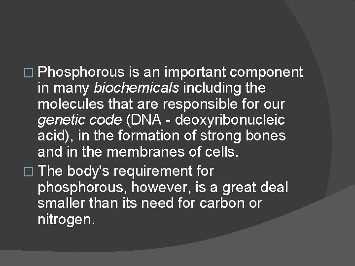 � Phosphorous is an important component in many biochemicals including the molecules that are