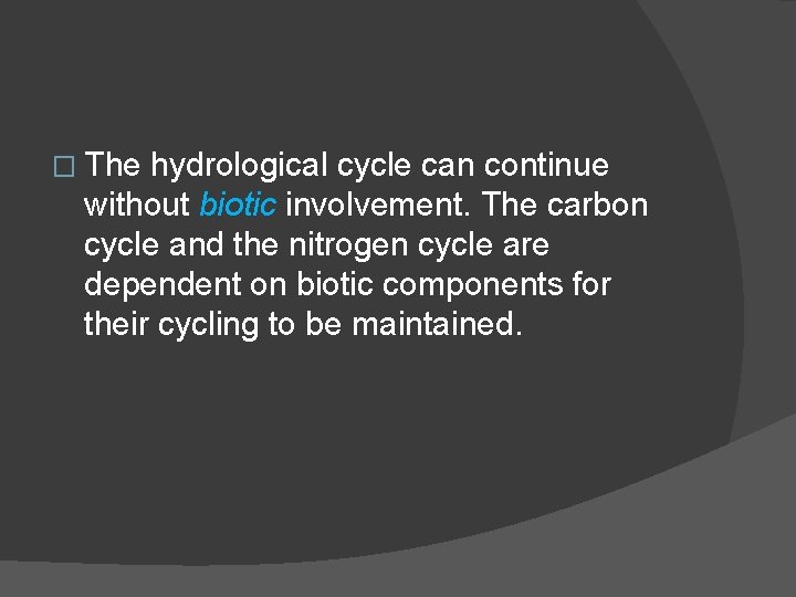 � The hydrological cycle can continue without biotic involvement. The carbon cycle and the