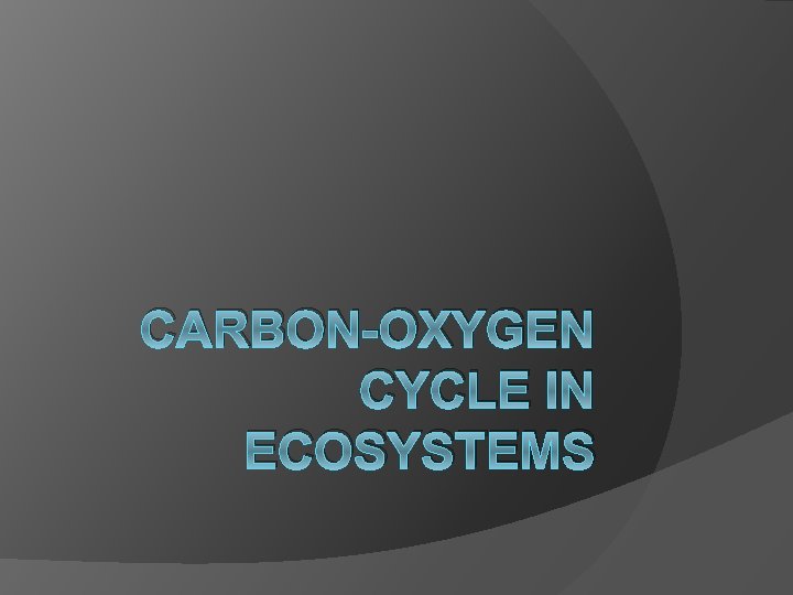 CARBON-OXYGEN CYCLE IN ECOSYSTEMS 