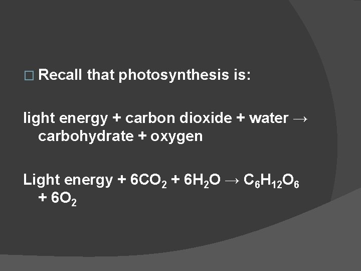 � Recall that photosynthesis is: light energy + carbon dioxide + water → carbohydrate