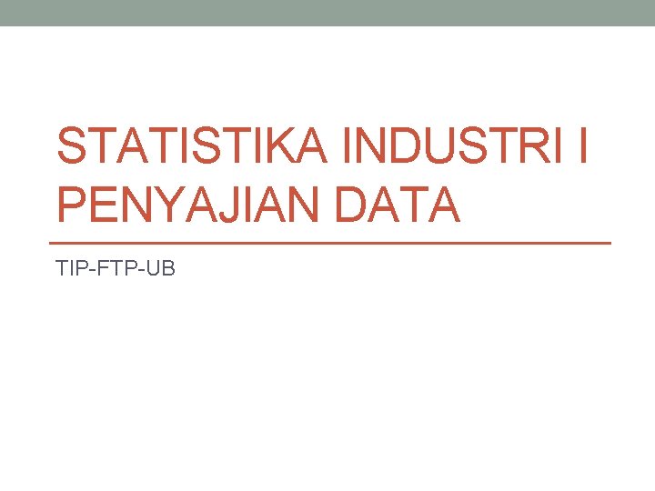 STATISTIKA INDUSTRI I PENYAJIAN DATA TIP-FTP-UB 