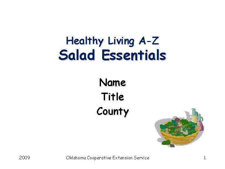 Healthy Living A-Z Salad Essentials Name Title County 2009 Oklahoma Cooperative Extension Service 1