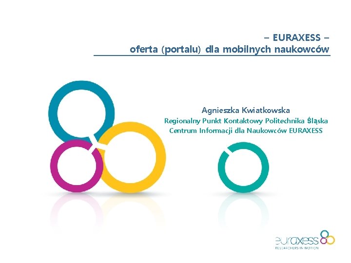 – EURAXESS – oferta (portalu) dla mobilnych naukowców Agnieszka Kwiatkowska Regionalny Punkt Kontaktowy Politechnika