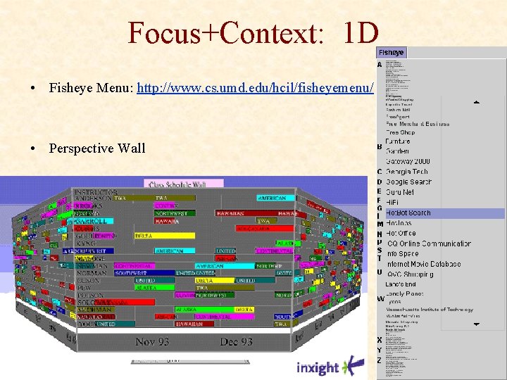 Focus+Context: 1 D • Fisheye Menu: http: //www. cs. umd. edu/hcil/fisheyemenu/ • Perspective Wall