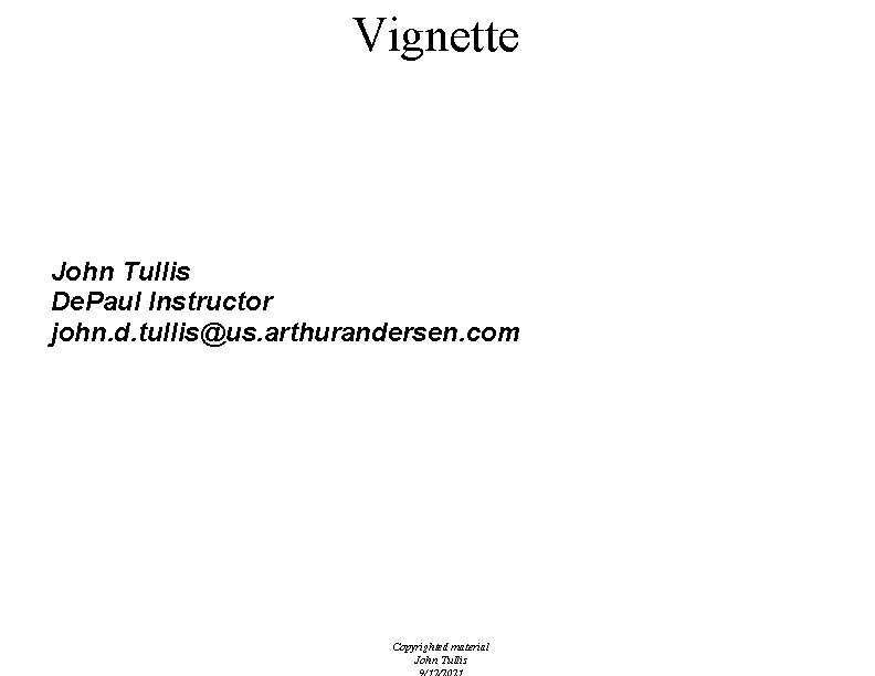 Vignette John Tullis De. Paul Instructor john. d. tullis@us. arthurandersen. com Copyrighted material John