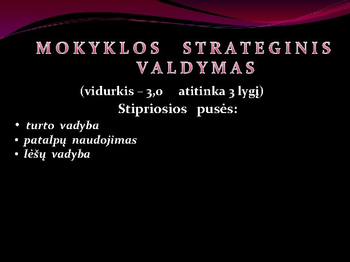 MOKYKLOS STRATEGINIS VALDYMAS (vidurkis – 3, 0 atitinka 3 lygį) Stipriosios pusės: • turto