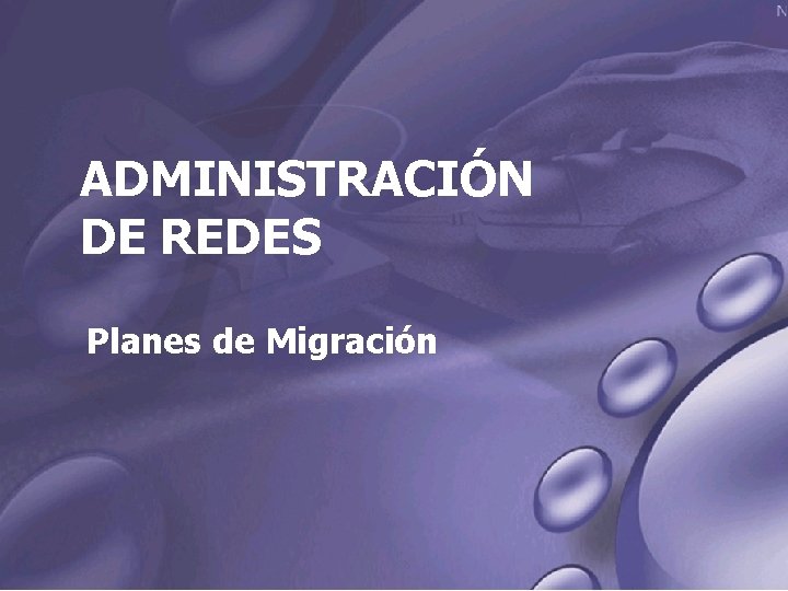 ADMINISTRACIÓN DE REDES Planes de Migración 