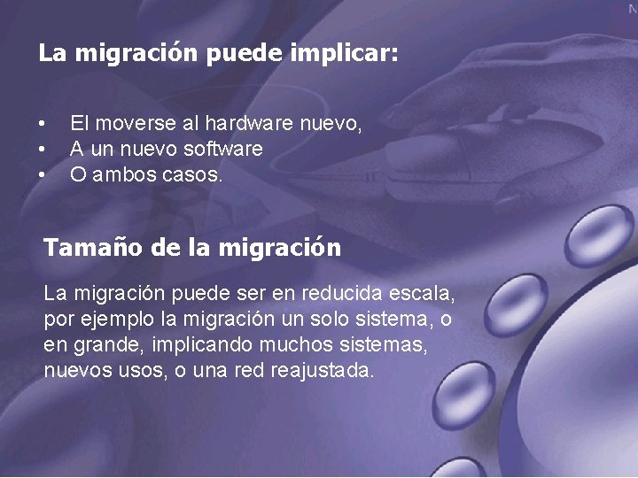 La migración puede implicar: • • • El moverse al hardware nuevo, A un