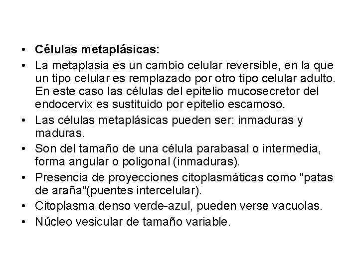  • Células metaplásicas: • La metaplasia es un cambio celular reversible, en la