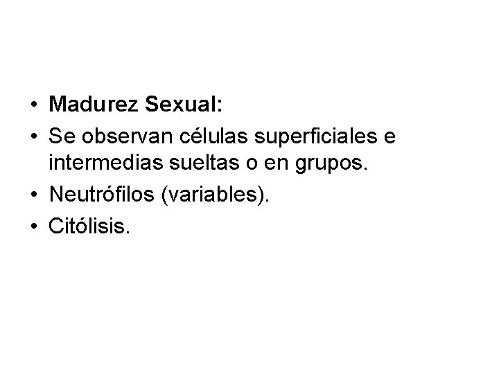  • Madurez Sexual: • Se observan células superficiales e intermedias sueltas o en