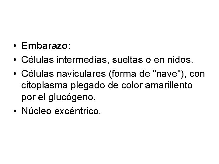  • Embarazo: • Células intermedias, sueltas o en nidos. • Células naviculares (forma